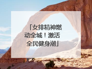 女排精神燃动全城！激活全民健身潮