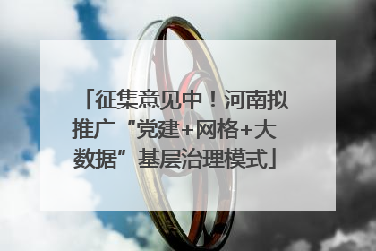 征集意见中！河南拟推广“党建+网格+大数据”基层治理模式