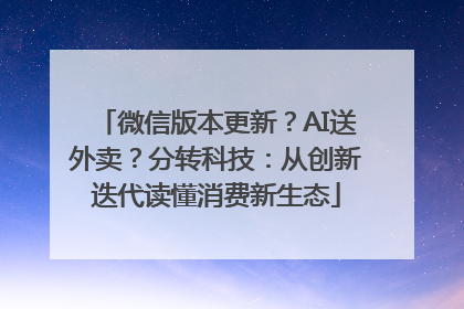 微信版本更新？AI送外卖？分转科技：从创新迭代读懂消费新生态