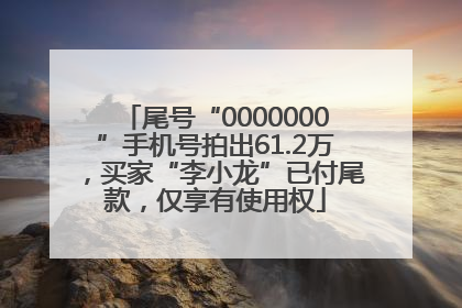 尾号“0000000”手机号拍出61.2万，买家“李小龙”已付尾款，仅享有使用权