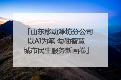 山东移动潍坊分公司以AI为笔 勾勒智慧城市民生服务新画卷
