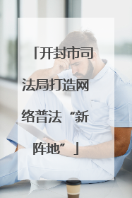 开封市司法局打造网络普法“新阵地”