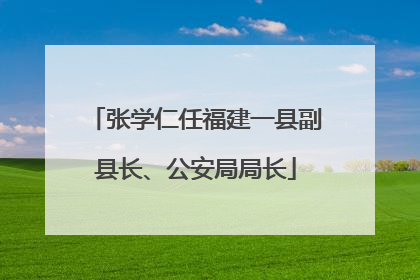 张学仁任福建一县副县长、公安局局长