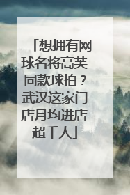 想拥有网球名将高芙同款球拍？武汉这家门店月均进店超千人