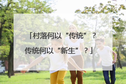 村落何以“传统”？传统何以“新生”？