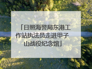 日照海警局东港工作站执法员走进甲子山战役纪念馆