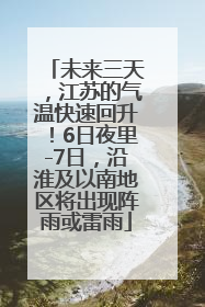 未来三天，江苏的气温快速回升！6日夜里-7日，沿淮及以南地区将出现阵雨或雷雨