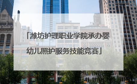 潍坊护理职业学院承办婴幼儿照护服务技能竞赛