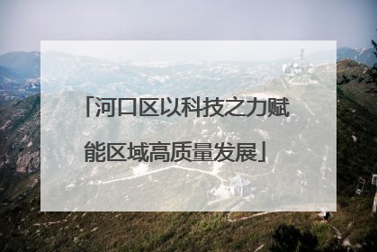河口区以科技之力赋能区域高质量发展
