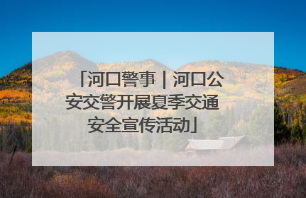 河口警事｜河口公安交警开展夏季交通安全宣传活动