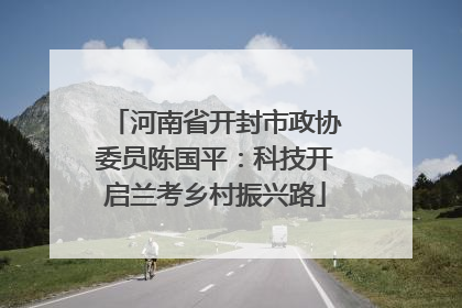 河南省开封市政协委员陈国平：科技开启兰考乡村振兴路