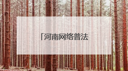 河南网络普法新实践：当司法遇上“黑科技”与“老典故”