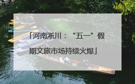 河南淅川：“五一”假期文旅市场持续火爆