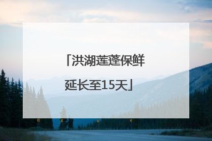 洪湖莲蓬保鲜延长至15天