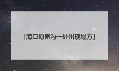 海口甸昆沟一处出现塌方