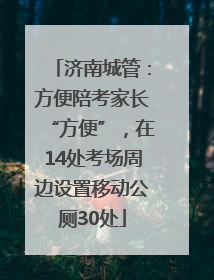 济南城管：方便陪考家长“方便”，在14处考场周边设置移动公厕30处