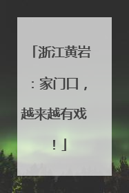 浙江黄岩：家门口，越来越有戏！