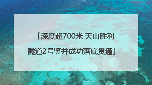 深度超700米 天山胜利隧道2号竖井成功落底贯通