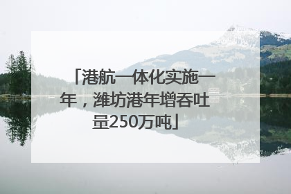港航一体化实施一年，潍坊港年增吞吐量250万吨