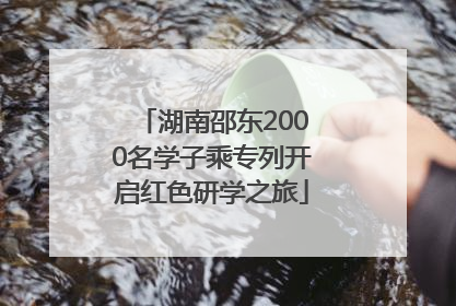 湖南邵东2000名学子乘专列开启红色研学之旅
