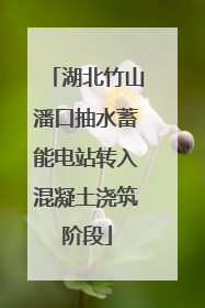 湖北竹山潘口抽水蓄能电站转入混凝土浇筑阶段