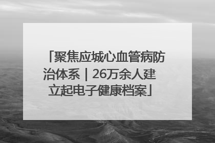 聚焦应城心血管病防治体系｜26万余人建立起电子健康档案