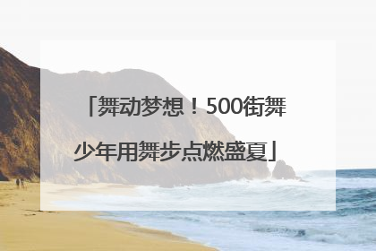 舞动梦想！500街舞少年用舞步点燃盛夏