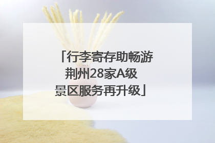 行李寄存助畅游 荆州28家A级景区服务再升级