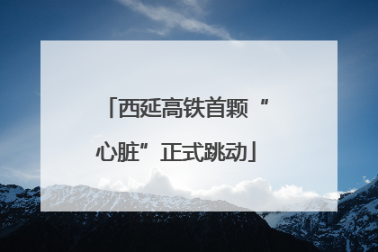 西延高铁首颗“心脏”正式跳动