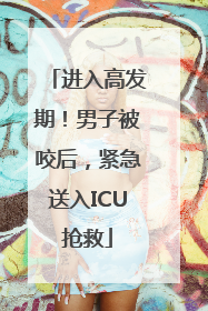 进入高发期！男子被咬后，紧急送入ICU抢救