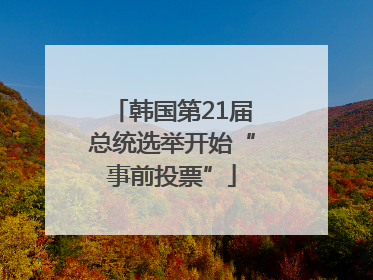 韩国第21届总统选举开始“事前投票”