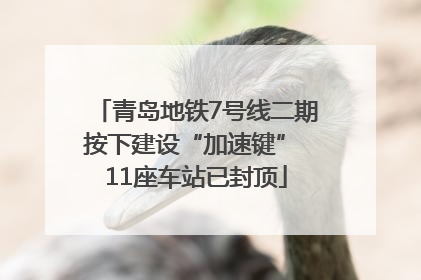 青岛地铁7号线二期按下建设“加速键” 11座车站已封顶