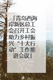 青岛西海岸新区总工会召开工会助力乡村振兴“十大行动”工作推进会议