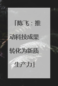 陈飞：推动科技成果转化为新质生产力