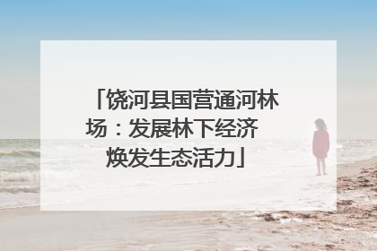 饶河县国营通河林场：发展林下经济 焕发生态活力