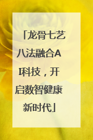 龙骨七艺八法融合AI科技，开启数智健康新时代