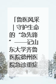 鲁医风采｜守护生命的“急先锋”——记山东大学齐鲁医院德州医院急诊重症医学科主任、主任医师庞国忠