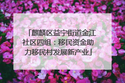 麒麟区益宁街道金江社区四组：移民资金助力移民村发展新产业
