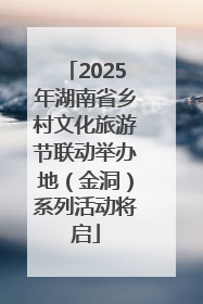 2025年湖南省乡村文化旅游节联动举办地（金洞）系列活动将启