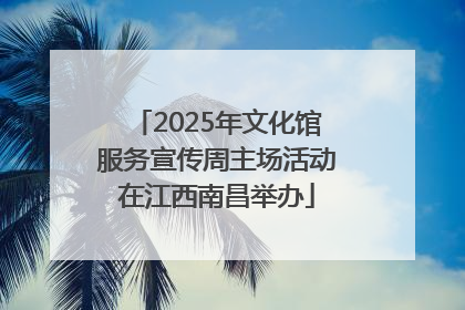 2025年文化馆服务宣传周主场活动在江西南昌举办