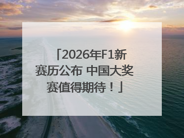 2026年F1新赛历公布 中国大奖赛值得期待！