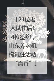 21位老人试住后14位签约，山东养老机构试住活动“真香”