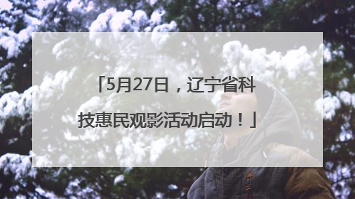 5月27日，辽宁省科技惠民观影活动启动！