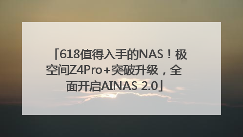 618值得入手的NAS！极空间Z4Pro+突破升级，全面开启AINAS 2.0