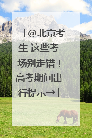 @北京考生 这些考场别走错！高考期间出行提示→