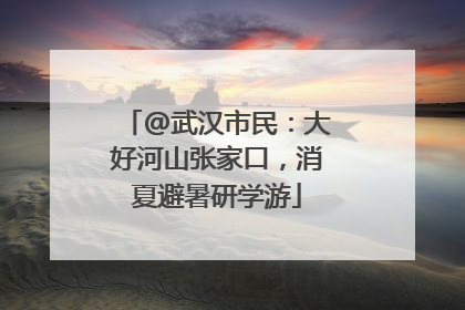 @武汉市民：大好河山张家口，消夏避暑研学游